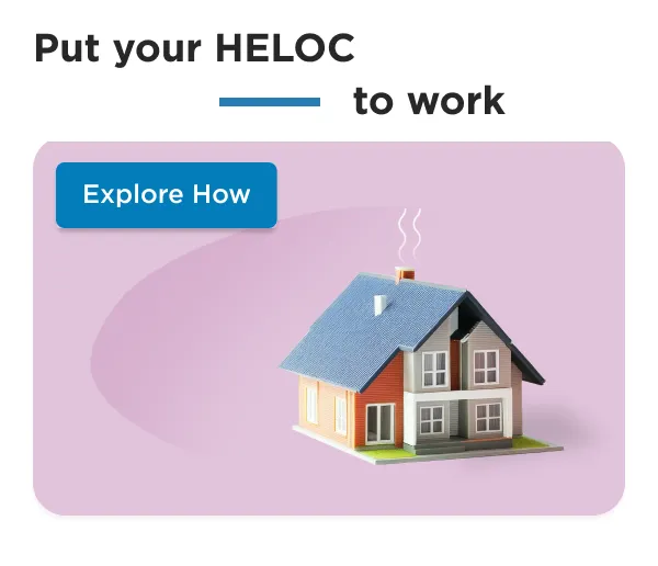 Put your HELOC to work - Explore How